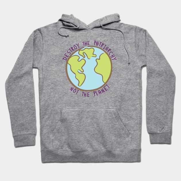 Destroy the Patriarchy, Not the Planet Hoodie by geekbias